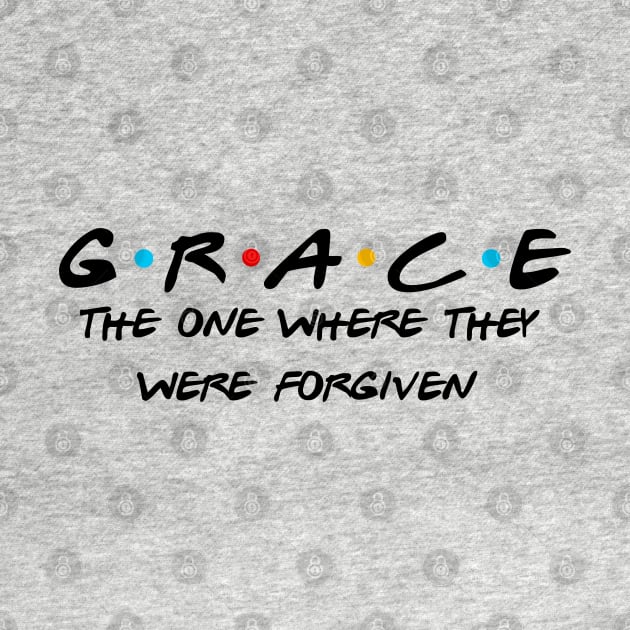 Grace Shirt Friends Themed Christian Shirt, The One Where They Were Forgiven, Christian Apparel Design Faith Tee Over Fear by kissedbygrace